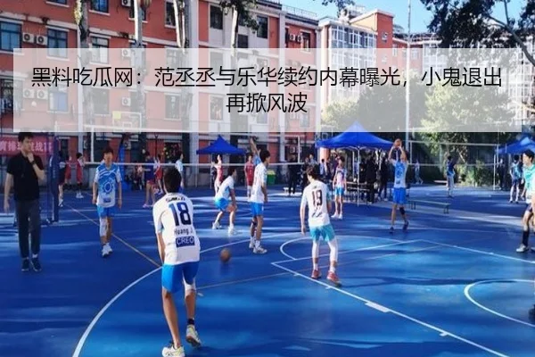 黑料吃瓜网：范丞丞与乐华续约内幕曝光，小鬼退出再掀风波